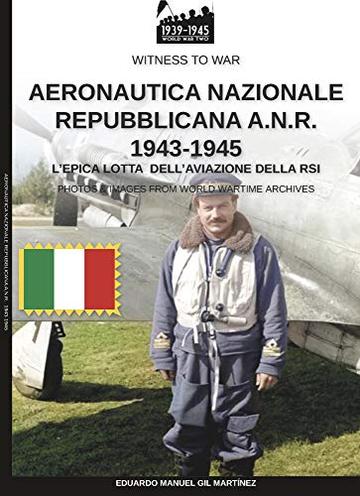 Aeronautica Nazionale Repubblicana A.N.R. 1943-1945 (Witness to War IT Vol. 10)